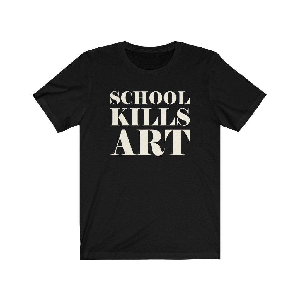 School Kills Art Unisex T-Shirt School Kills Art Unisex T-Shirt