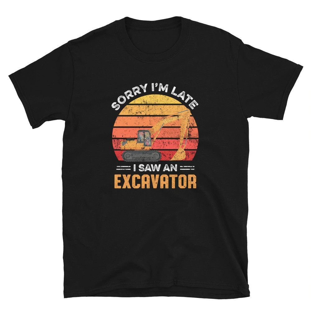 Sorry Im Late Quote Fun Truck Construction Lovers Unisex T-Shirt Sorry Im Late Quote Fun Truck Construction Lovers Unisex T-Shirt