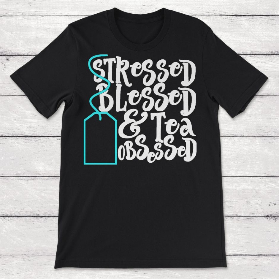 Stressed Blessed and Tea Obsessed Unisex T-Shirt Stressed Blessed and Tea Obsessed Unisex T-Shirt