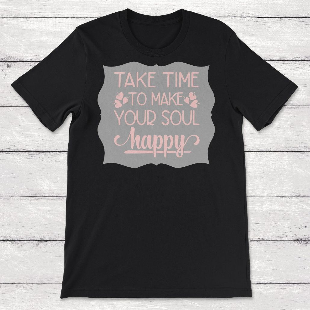 Take Time to Make Your Soul Happy Unisex T-Shirt Take Time to Make Your Soul Happy Unisex T-Shirt