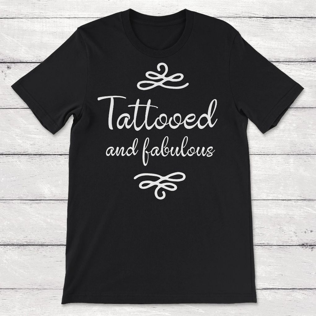 Tattoo Tattooed and Fabulous Tats Unisex T-Shirt Tattoo Tattooed and Fabulous Tats Unisex T-Shirt