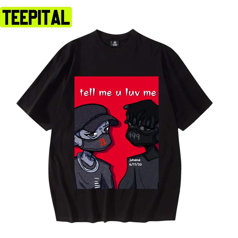 Tell Me U Luv Me Trippie Redd Rap Music Unisex T-Shirt Tell Me U Luv Me Trippie Redd Rap Music Unisex T-Shirt