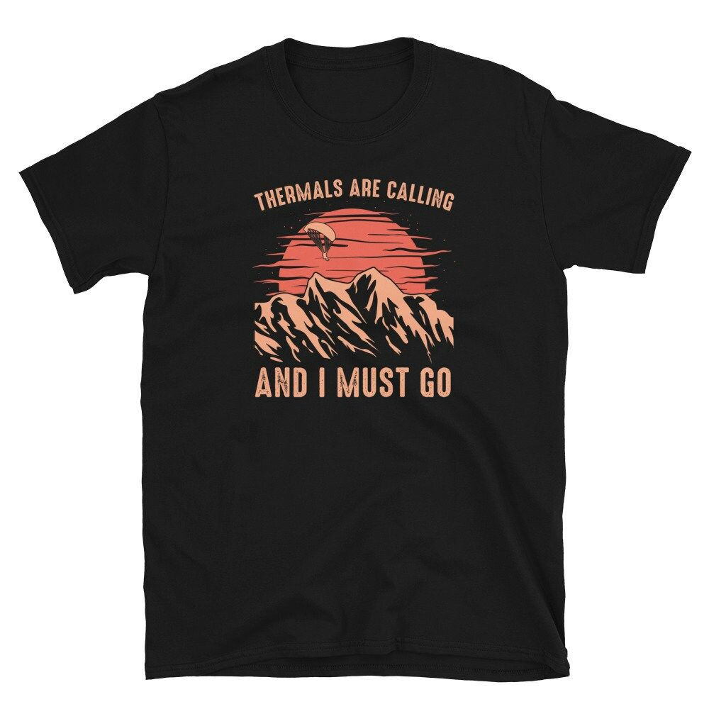 Thermals are Calling and I Must Go Paragliding Unisex T-Shirt Thermals are Calling and I Must Go Paragliding Unisex T-Shirt