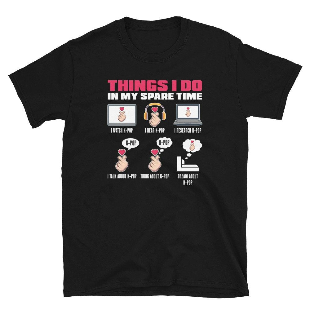 Things I Do In my Spare Time I Watch K-Pop Unisex T-Shirt Things I Do In my Spare Time I Watch K-Pop Unisex T-Shirt
