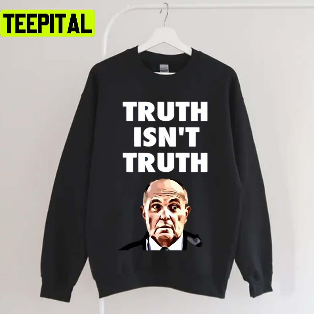 Truth Isnt Truth Rudy Giuliani Unisex T-Shirt Truth Isnt Truth Rudy Giuliani Unisex T-Shirt