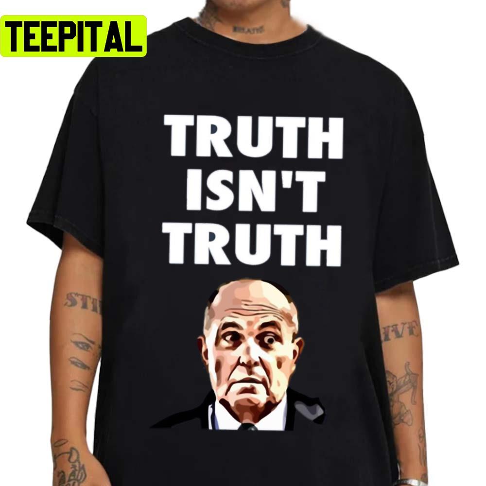 Truth Isnt Truth Rudy Giuliani Unisex T-Shirt Truth Isnt Truth Rudy Giuliani Unisex T-Shirt