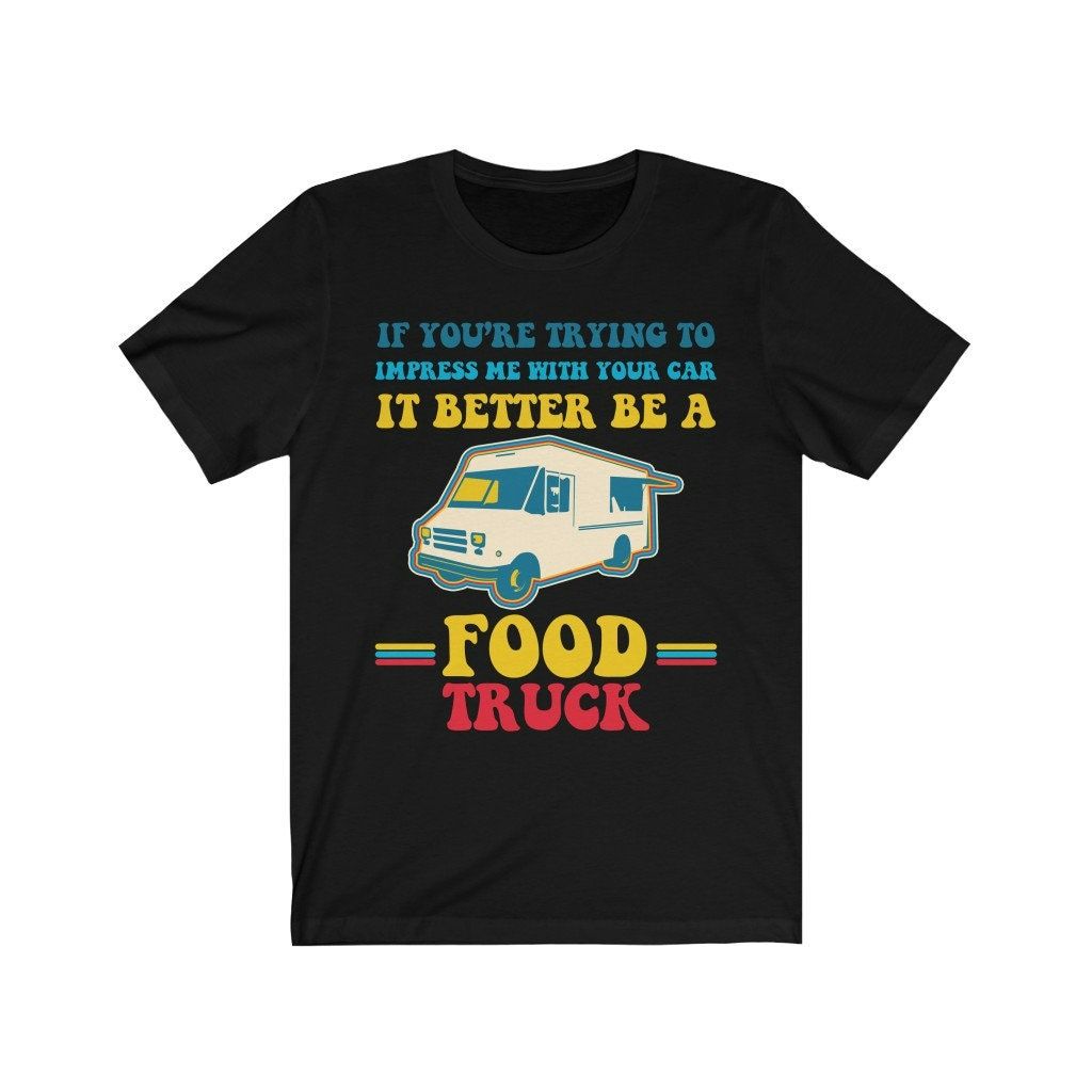 Trying Impress Me With Your Car It Better Be A Food Truck Shirt Trying Impress Me With Your Car It Better Be A Food Truck Shirt