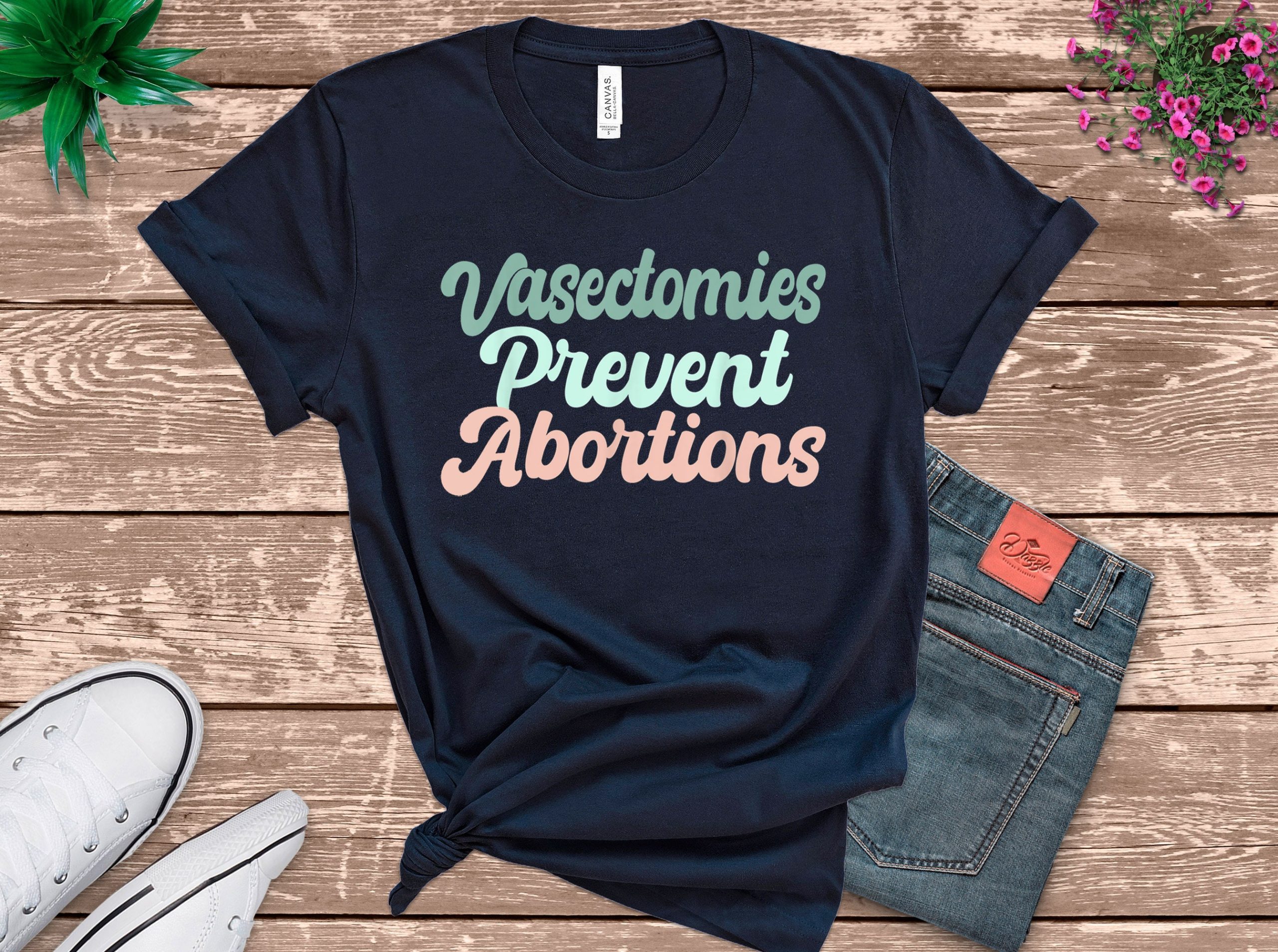 Vasectomies Prevent Abortions Pro Choice Feminism Unisex T-Shirt Vasectomies Prevent Abortions Pro Choice Feminism Unisex T-Shirt