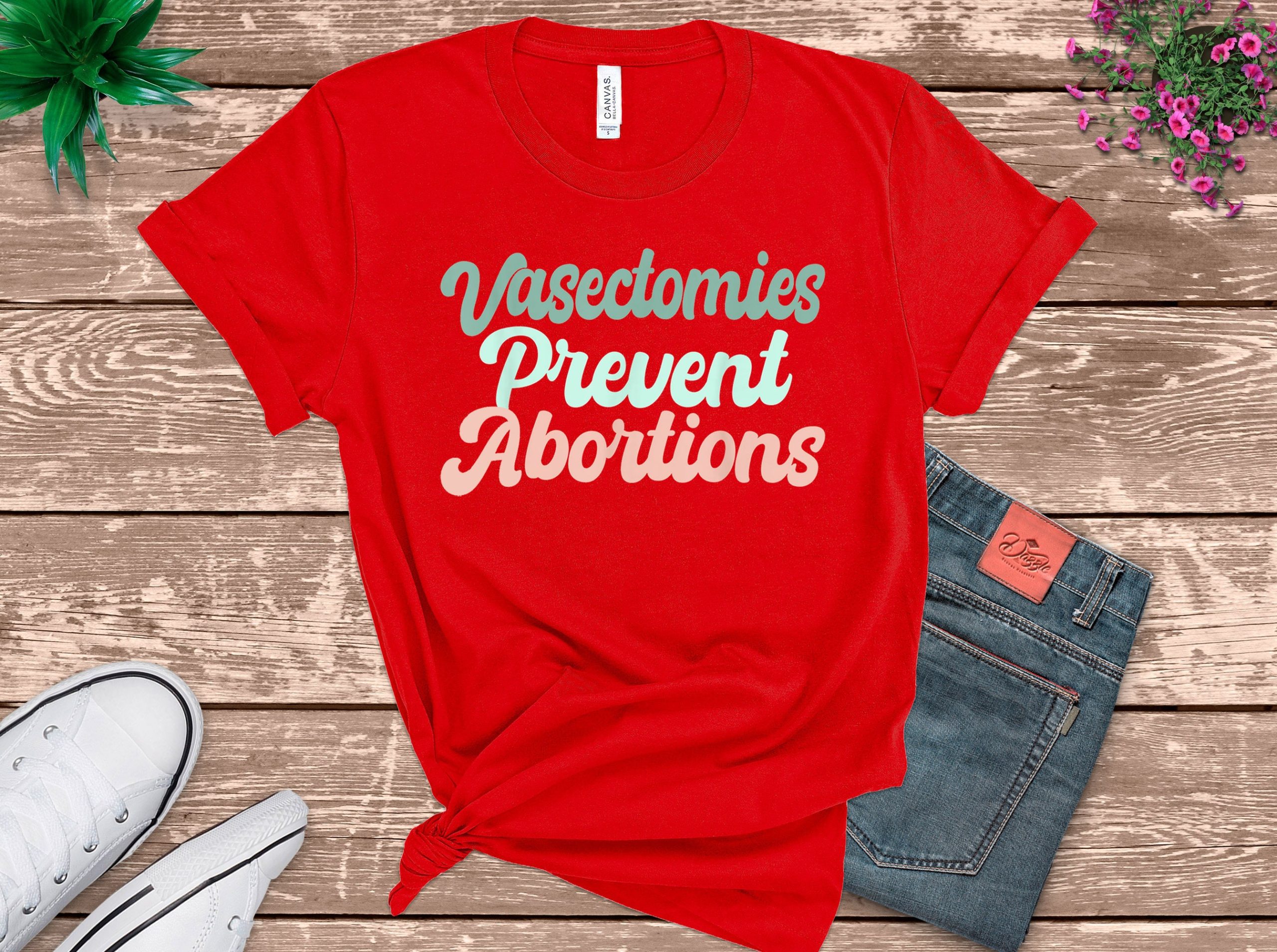 Vasectomies Prevent Abortions Pro Choice Feminism Unisex T-Shirt Vasectomies Prevent Abortions Pro Choice Feminism Unisex T-Shirt