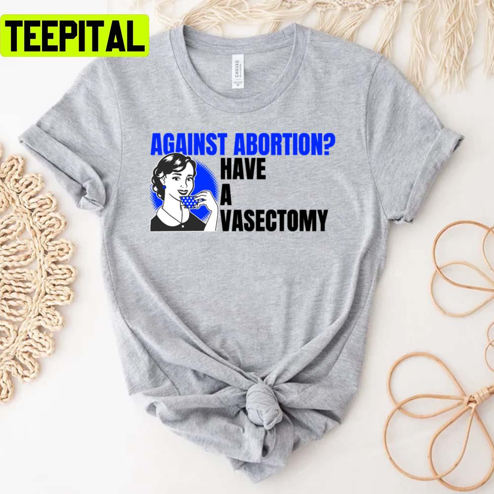 Vintage Art Against Abortion Have A Vasectomy Unisex T-Shirt Vintage Art Against Abortion Have A Vasectomy Unisex T-Shirt