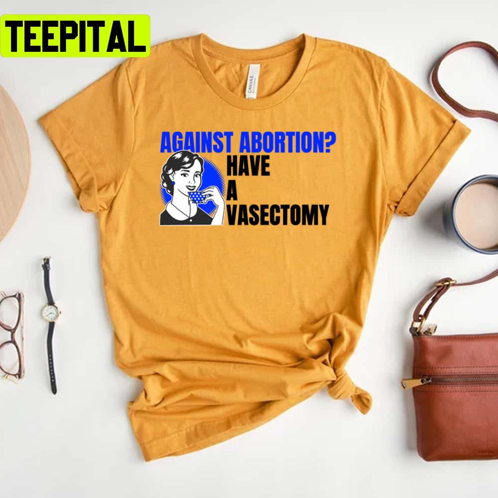 Vintage Art Against Abortion Have A Vasectomy Unisex T-Shirt Vintage Art Against Abortion Have A Vasectomy Unisex T-Shirt