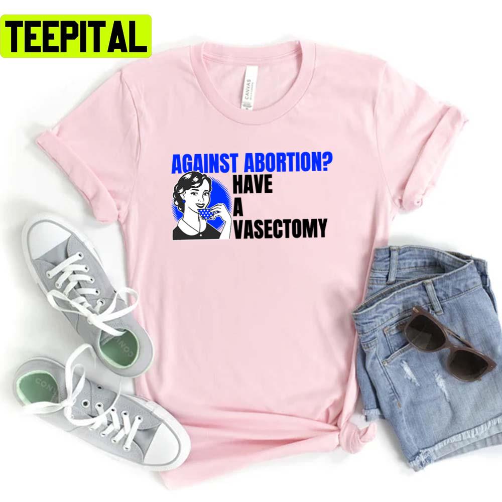 Vintage Art Against Abortion Have A Vasectomy Unisex T-Shirt Vintage Art Against Abortion Have A Vasectomy Unisex T-Shirt