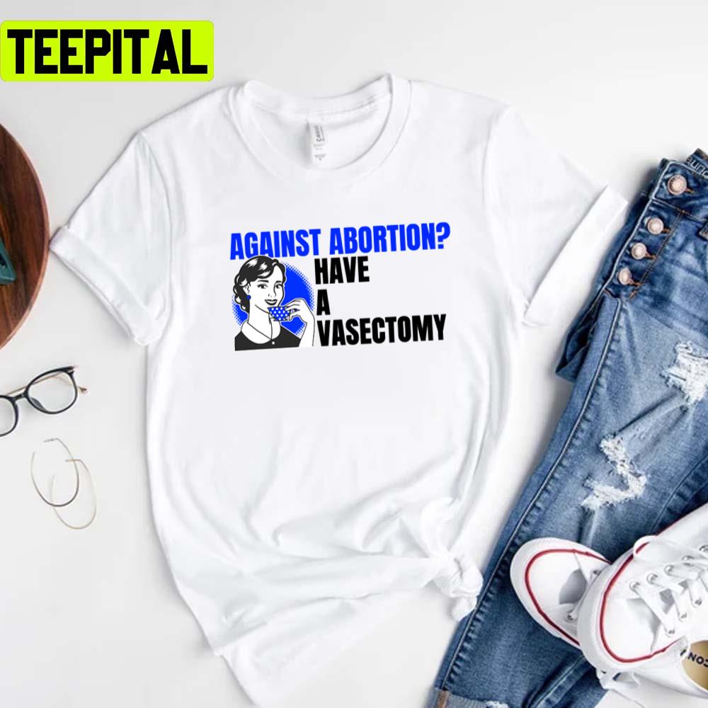 Vintage Art Against Abortion Have A Vasectomy Unisex T-Shirt Vintage Art Against Abortion Have A Vasectomy Unisex T-Shirt