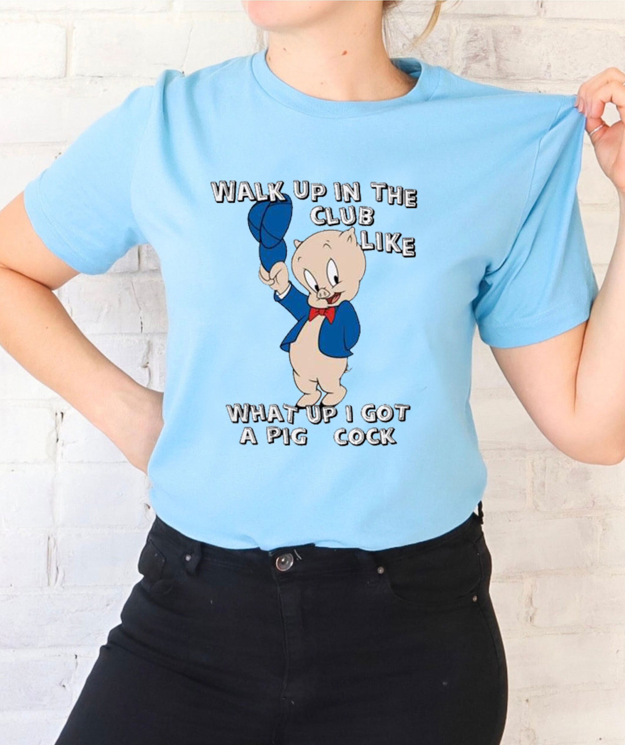 Walk Up In The Club Like What Up I Got A Pig Cock Porky Pig Unisex T-Shirt Walk Up In The Club Like What Up I Got A Pig Cock Porky Pig Unisex T-Shirt