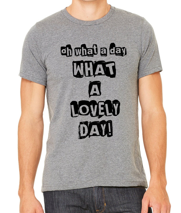 What A Lovely Day Men Unisex T-Shirt What A Lovely Day Men Unisex T-Shirt