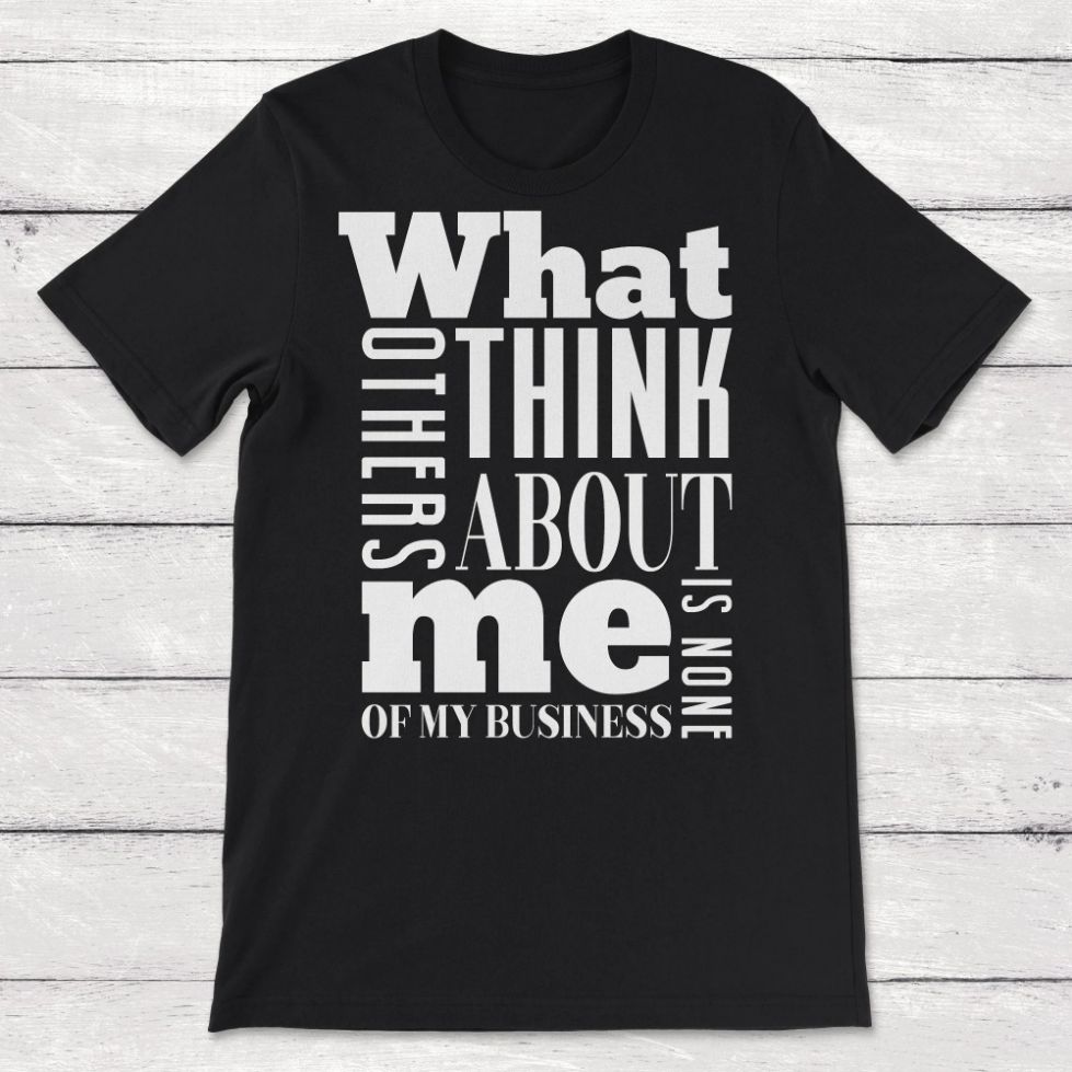 What Others Think About Me Is None of My Business Unisex T-Shirt What Others Think About Me Is None of My Business Unisex T-Shirt