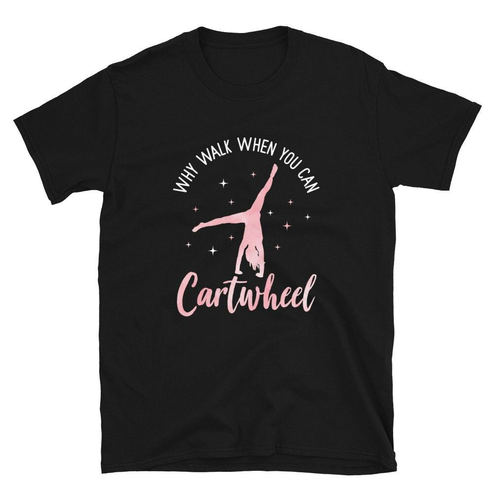 Why Walk When You Can Cartwheel Unisex T-Shirt Why Walk When You Can Cartwheel Unisex T-Shirt