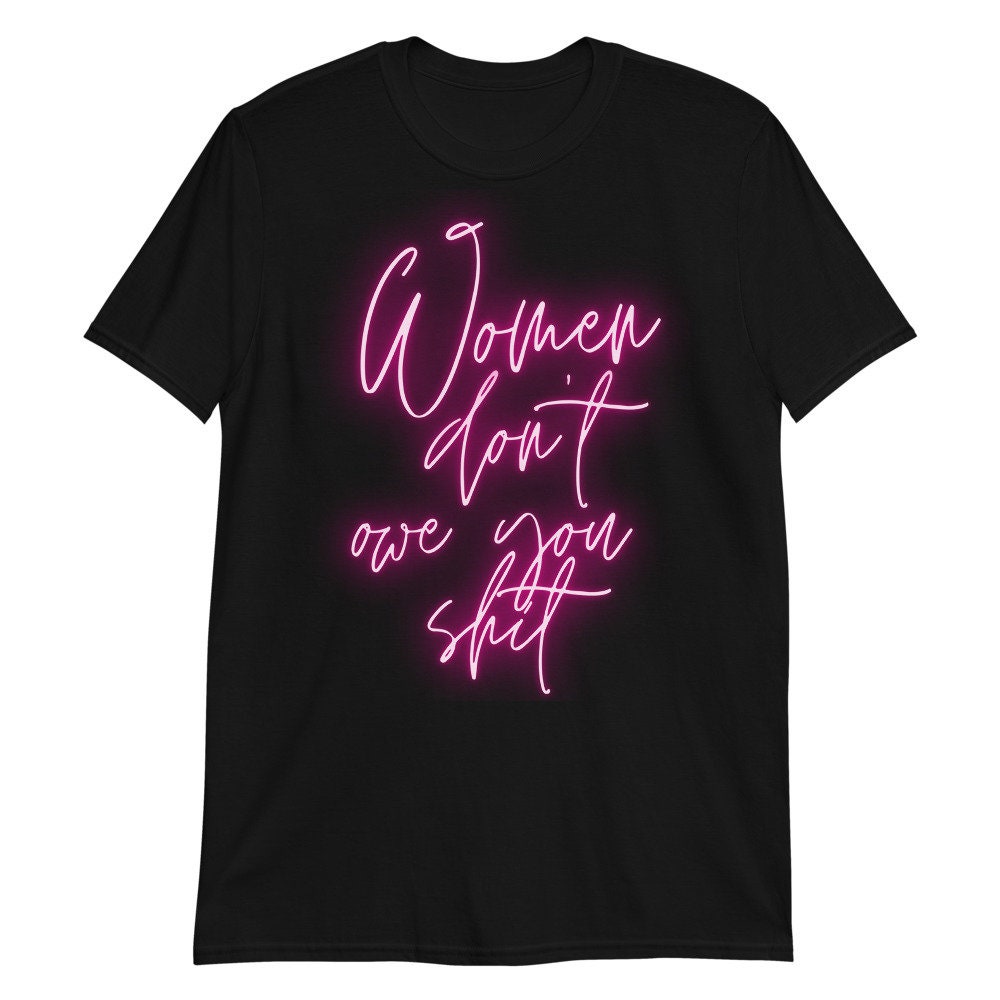 Women Don't Owe You Neon Art Unisex T-Shirt Women Don't Owe You Neon Art Unisex T-Shirt