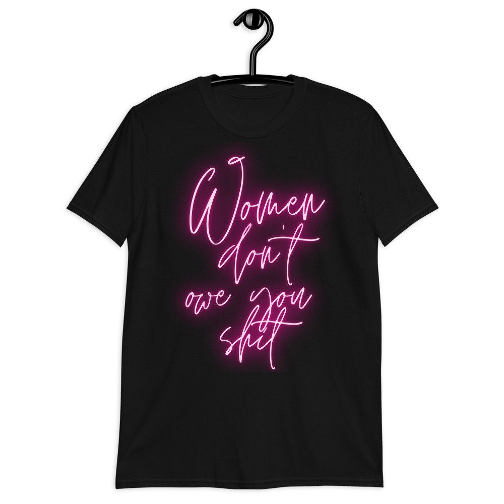 Women Don't Owe You Neon Art Unisex T-Shirt Women Don't Owe You Neon Art Unisex T-Shirt