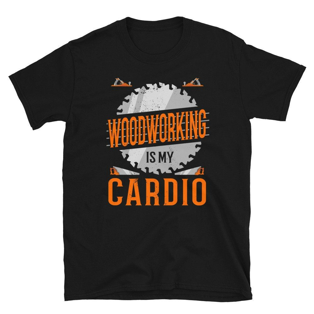 Woodworking is my Cardio Unisex T-Shirt Woodworking is my Cardio Unisex T-Shirt