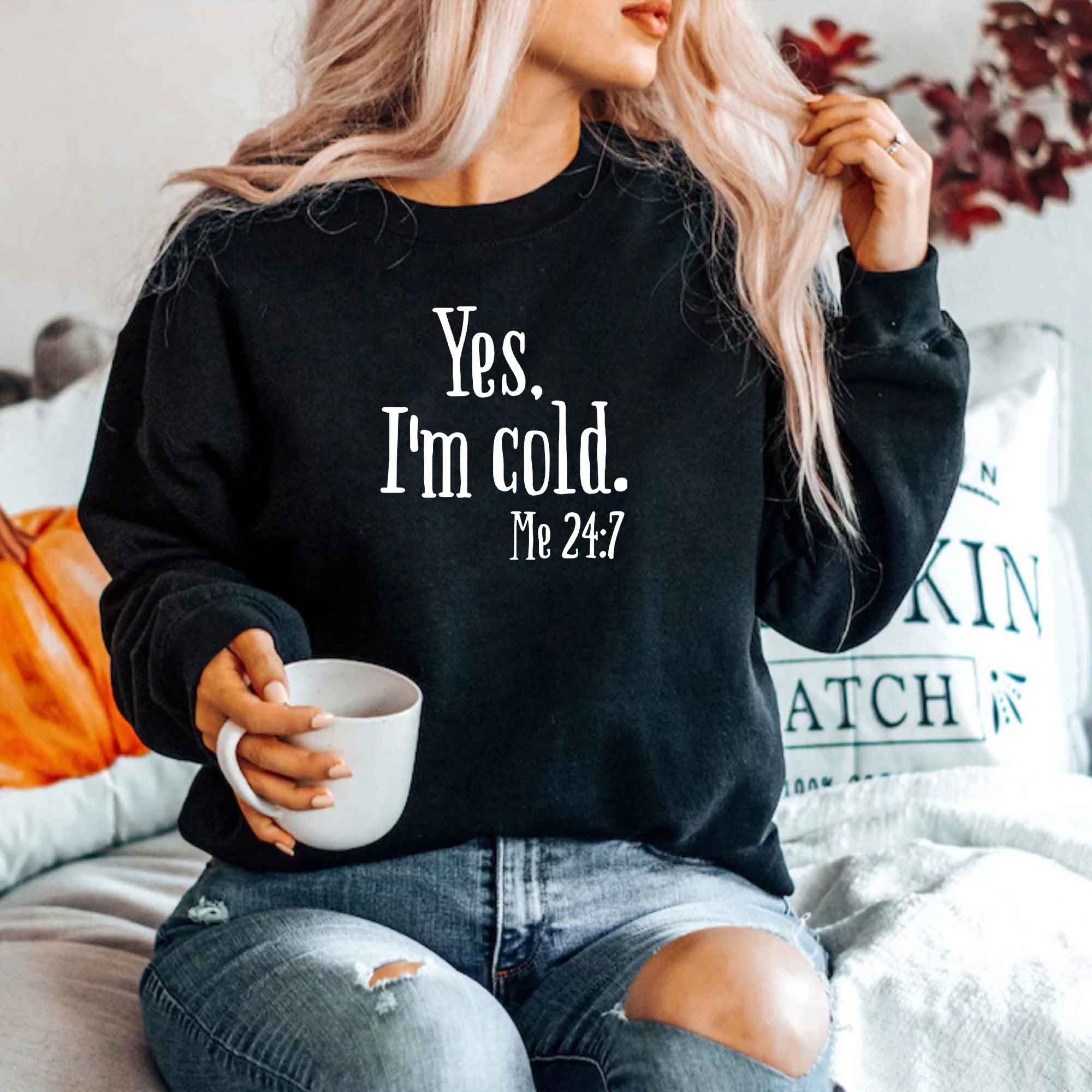 Yes I'm Cold Me 24 7 Unisex Sweatshirt Yes I'm Cold Me 24 7 Unisex Sweatshirt