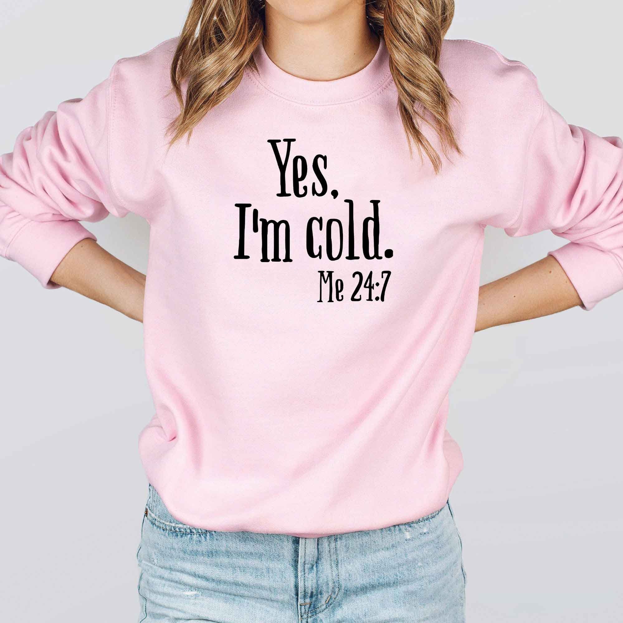 Yes I'm Cold Me 24 7 Unisex Sweatshirt Yes I'm Cold Me 24 7 Unisex Sweatshirt