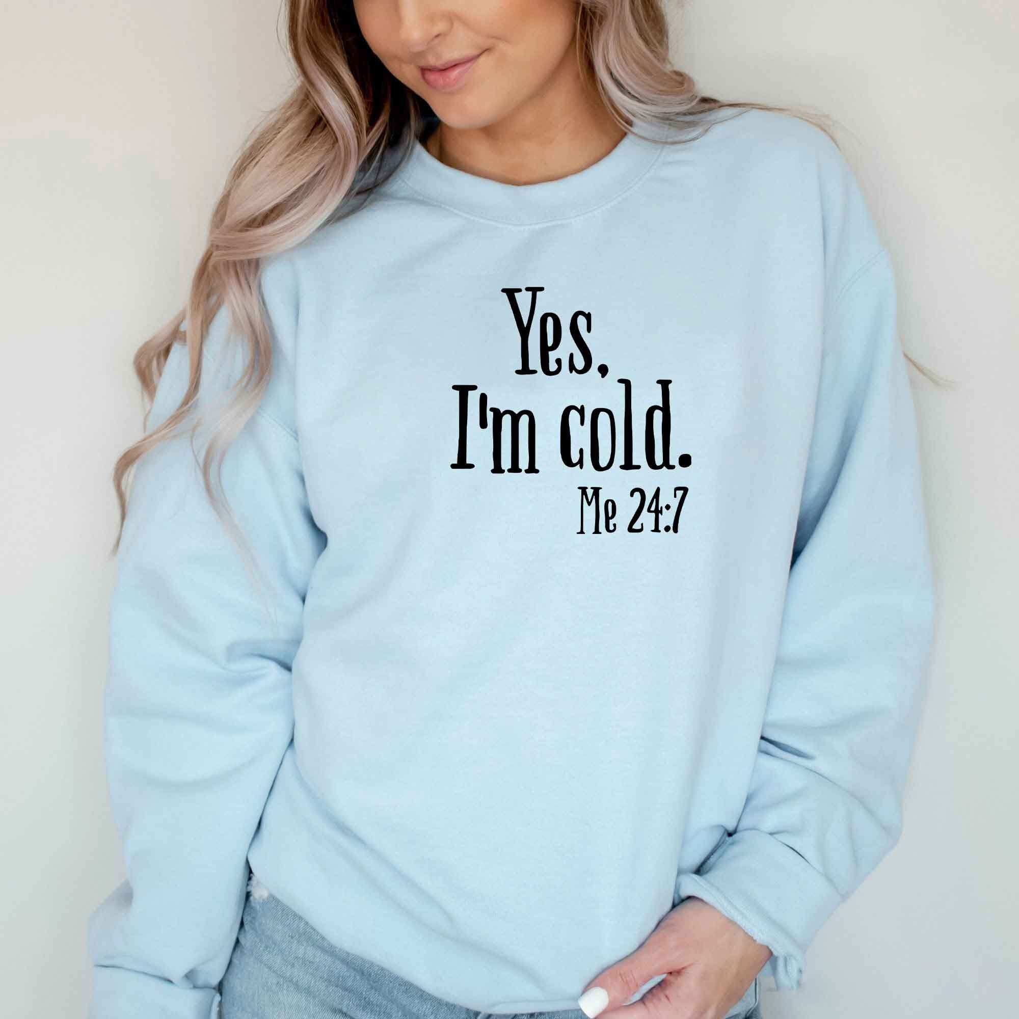 Yes I'm Cold Me 24 7 Unisex Sweatshirt Yes I'm Cold Me 24 7 Unisex Sweatshirt