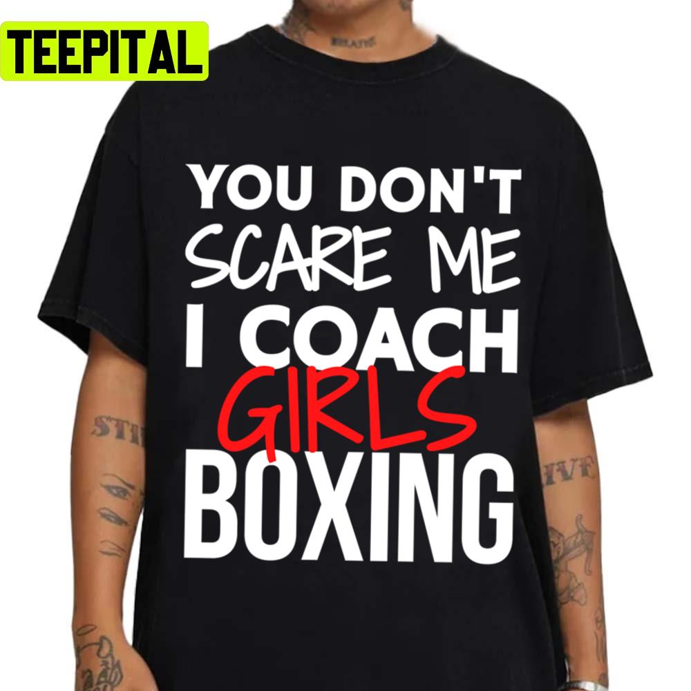 You Don't Scare Me I Coach Girls Boxing Unisex T-Shirt You Don't Scare Me I Coach Girls Boxing Unisex T-Shirt