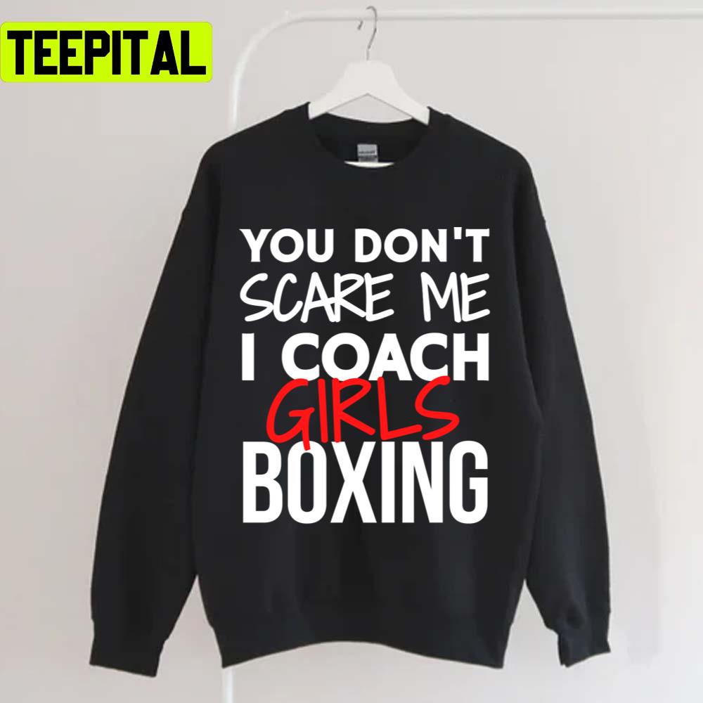 You Don't Scare Me I Coach Girls Boxing Unisex T-Shirt You Don't Scare Me I Coach Girls Boxing Unisex T-Shirt