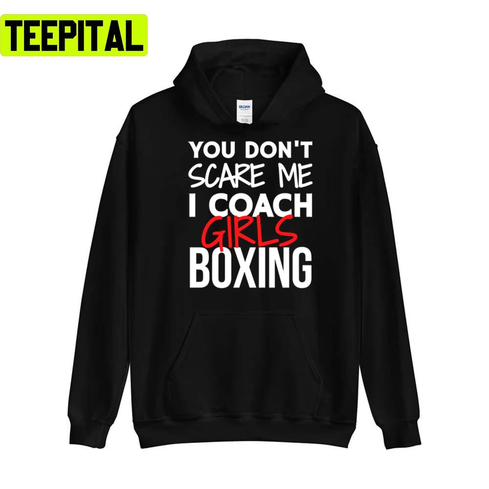 You Don't Scare Me I Coach Girls Boxing Unisex T-Shirt You Don't Scare Me I Coach Girls Boxing Unisex T-Shirt