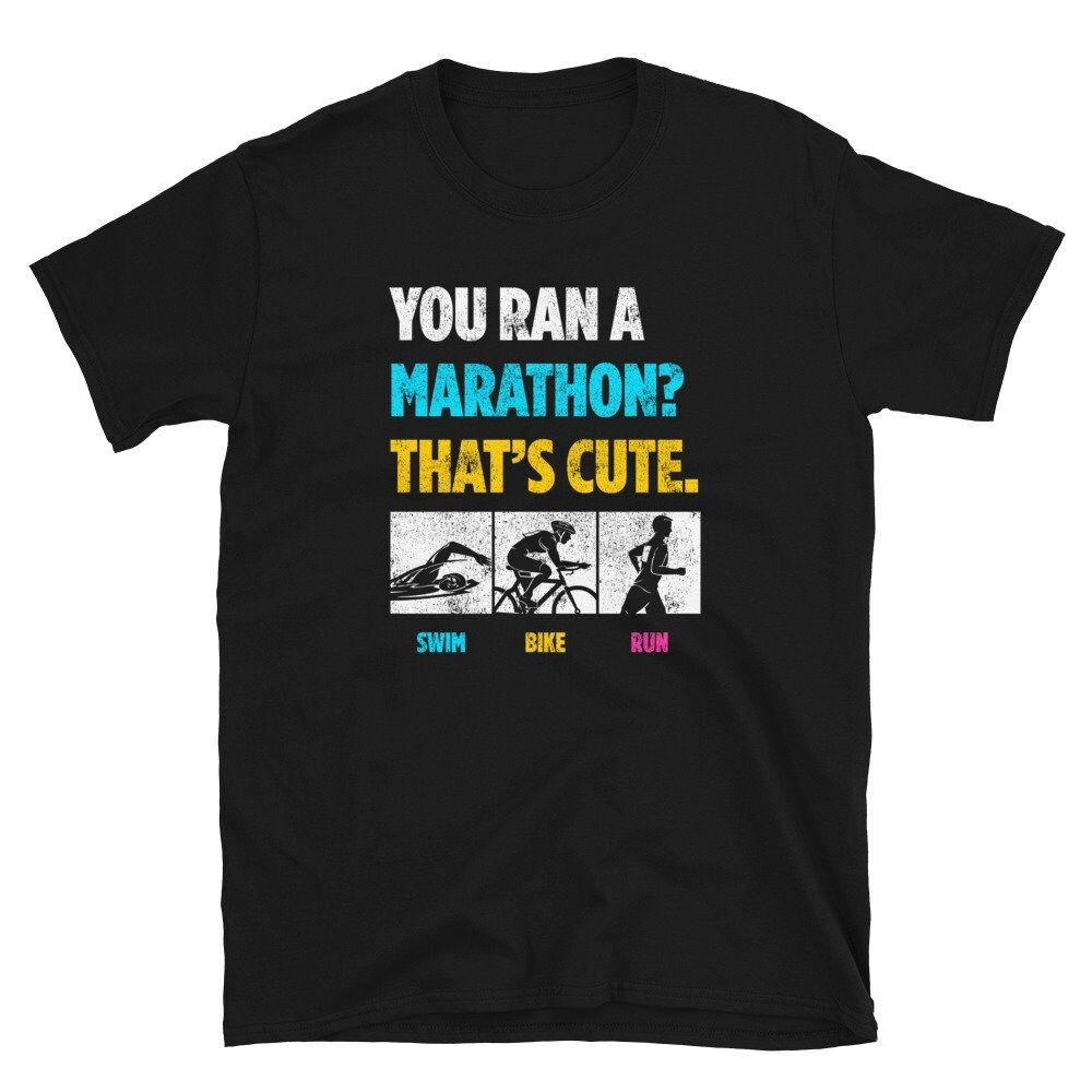 You Ran a Marathon Thats Cute Triathlete Unisex T-Shirt You Ran a Marathon Thats Cute Triathlete Unisex T-Shirt
