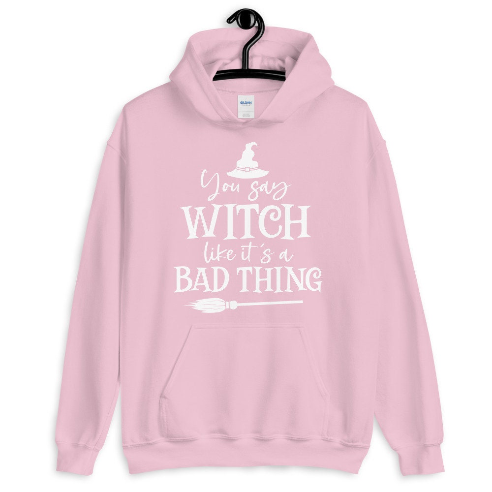You Say Witch Like It's A Bad Thing Unisex Hoodie You Say Witch Like It's A Bad Thing Unisex Hoodie