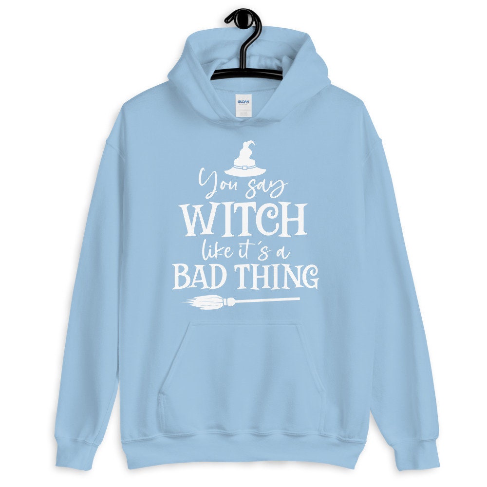 You Say Witch Like It's A Bad Thing Unisex Hoodie You Say Witch Like It's A Bad Thing Unisex Hoodie