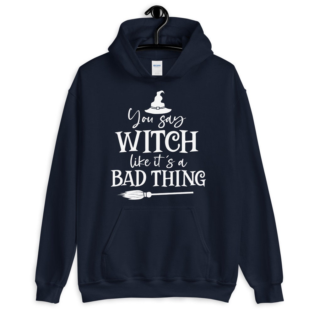 You Say Witch Like It's A Bad Thing Unisex Hoodie You Say Witch Like It's A Bad Thing Unisex Hoodie