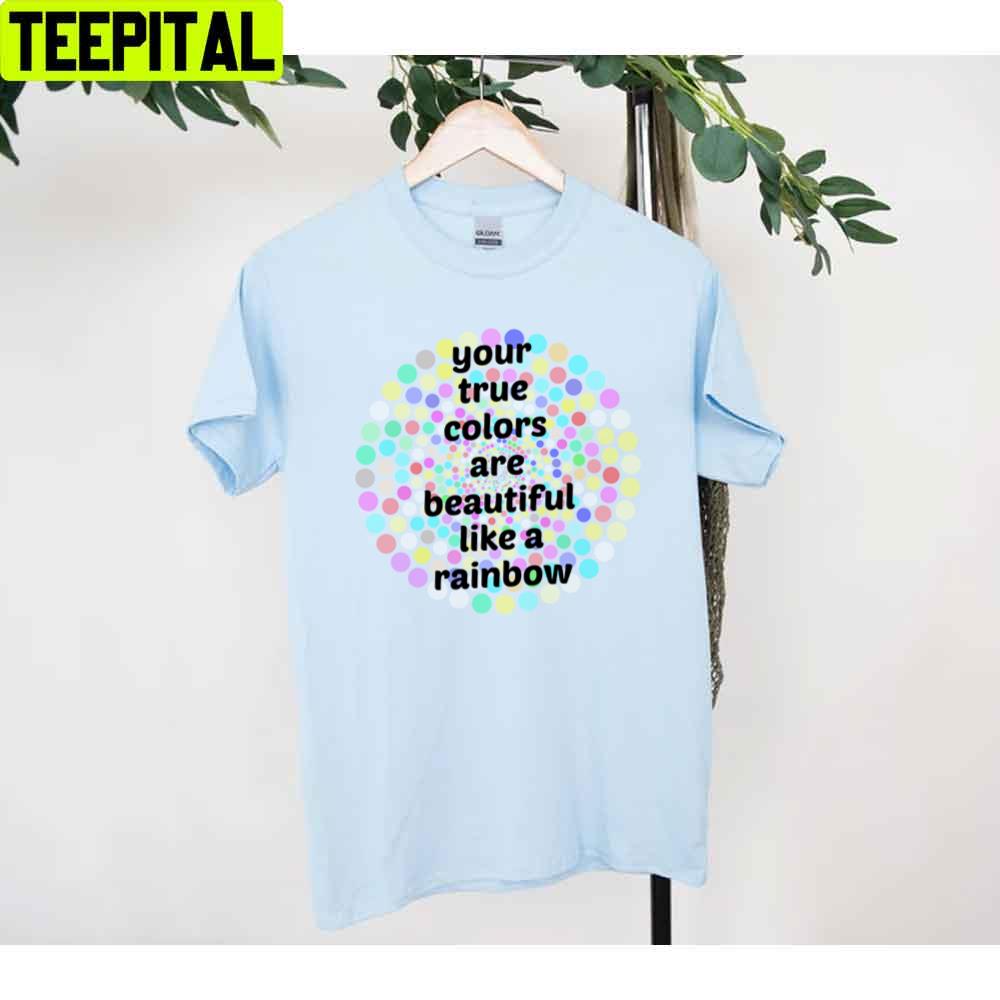 Your True Colors Are Beautiful Like A Rainbow Unisex T-Shirt Your True Colors Are Beautiful Like A Rainbow Unisex T-Shirt