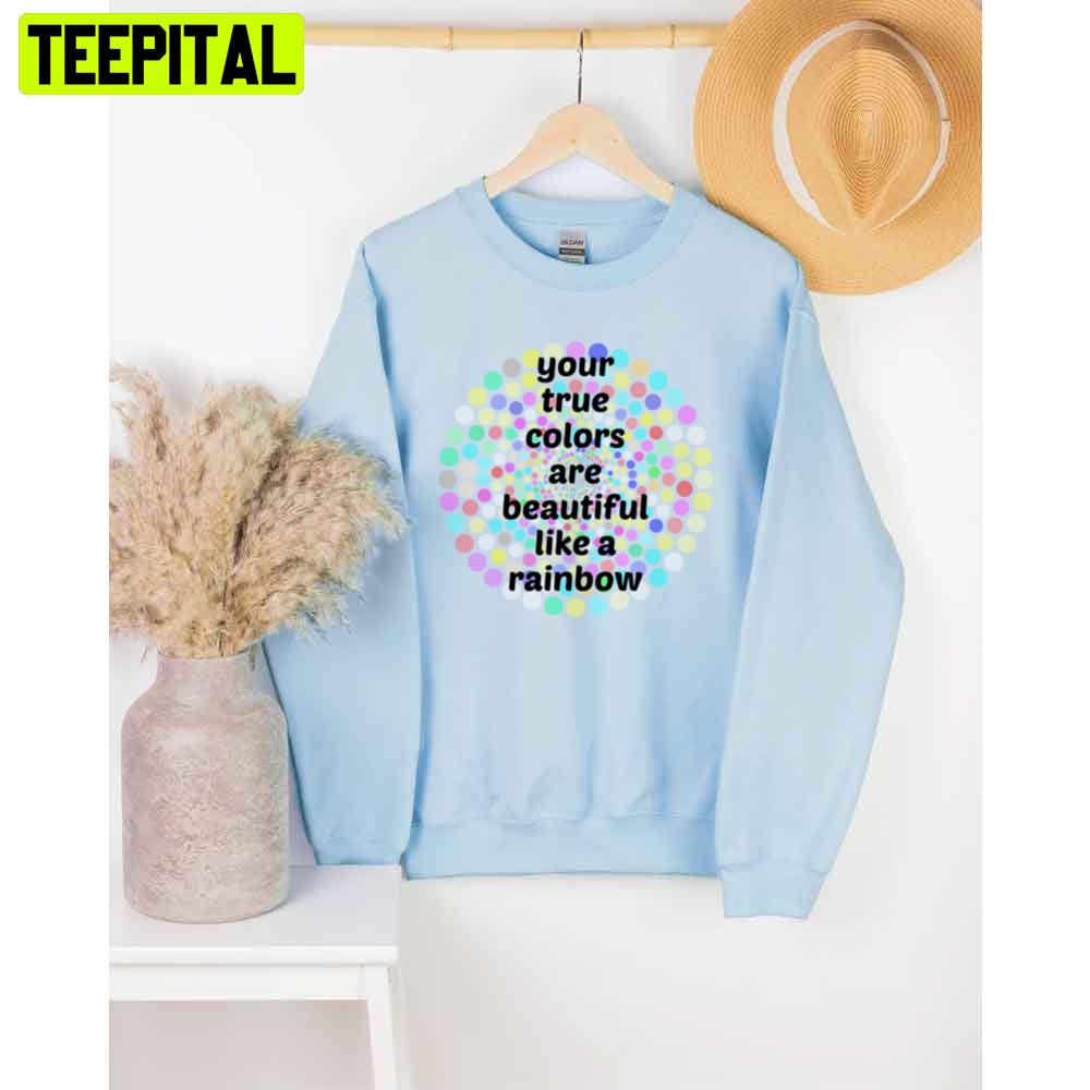 Your True Colors Are Beautiful Like A Rainbow Unisex T-Shirt Your True Colors Are Beautiful Like A Rainbow Unisex T-Shirt
