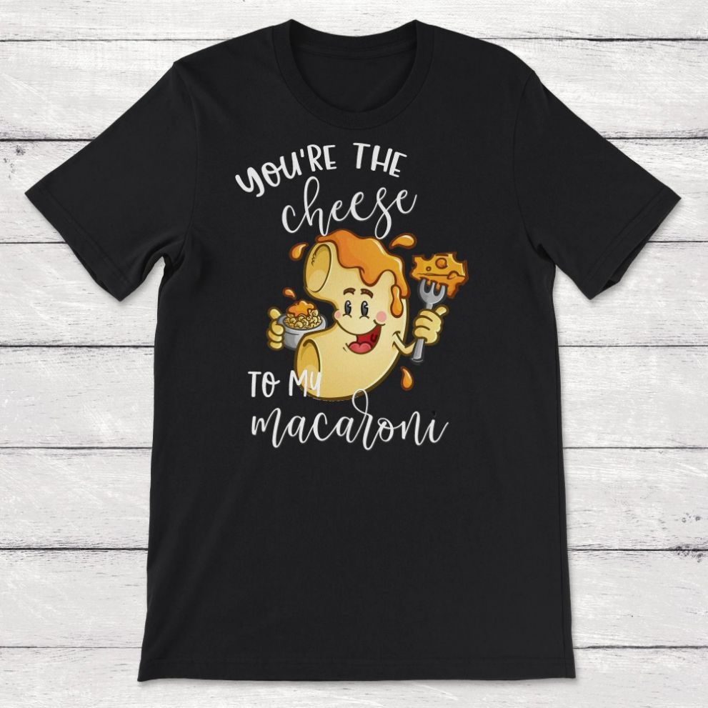 Youre The Cheese to My Macaroni Matching Couple Shirt Youre The Cheese to My Macaroni Matching Couple Shirt