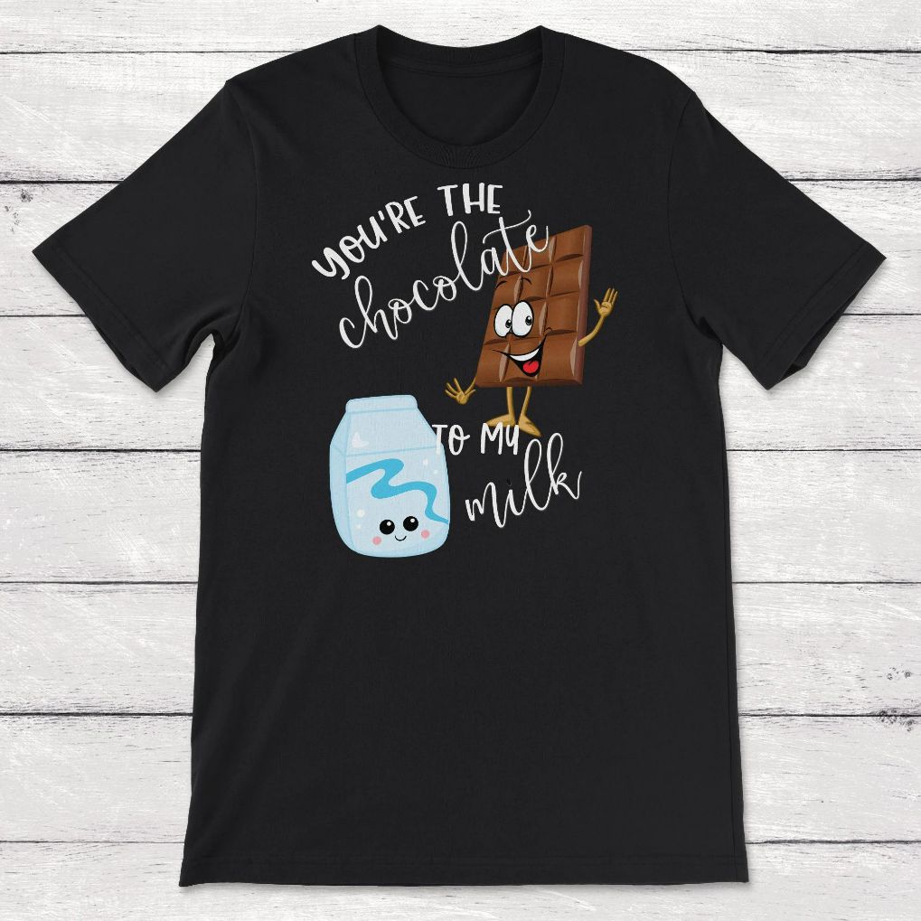 Youre the Chocolate to My Milk Gift Unisex T-Shirt Youre the Chocolate to My Milk Gift Unisex T-Shirt