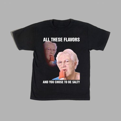 All These Flavors And You Chose To Be Salty Unisex T-Shirt