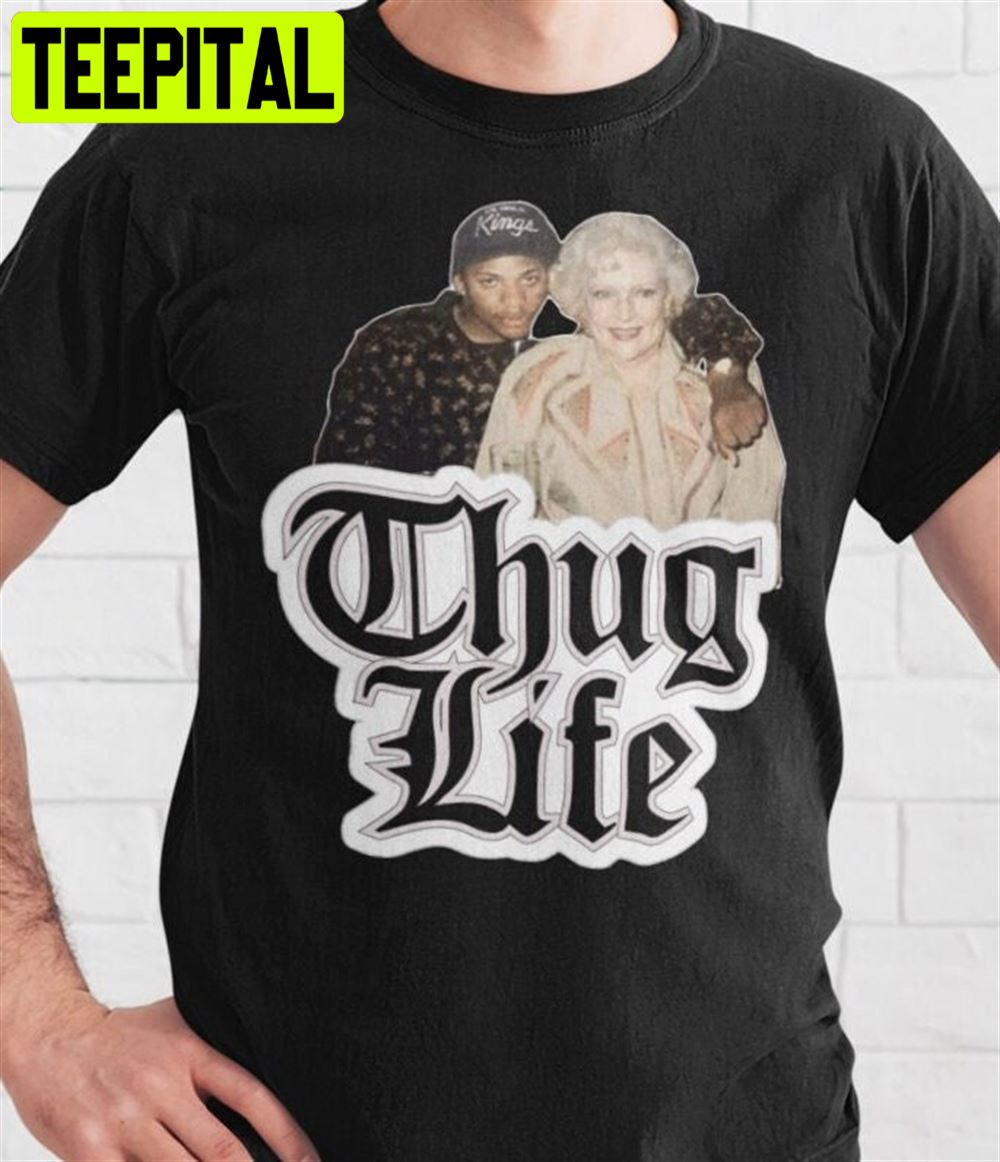 Betty White Golden Girls Betty White Eazy E Betty White Thug Life Unisex T-Shirt Betty White Golden Girls Betty White Eazy E Betty White Thug Life Unisex T-Shirt