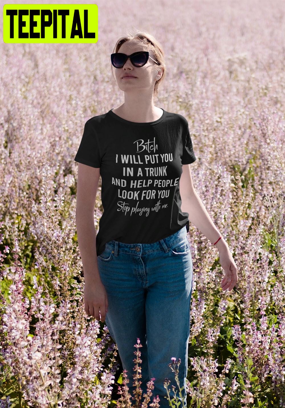 Bitch I Will Put You In A Trunk Stop Playing With Me Unisex T-Shirt Bitch I Will Put You In A Trunk Stop Playing With Me Unisex T-Shirt