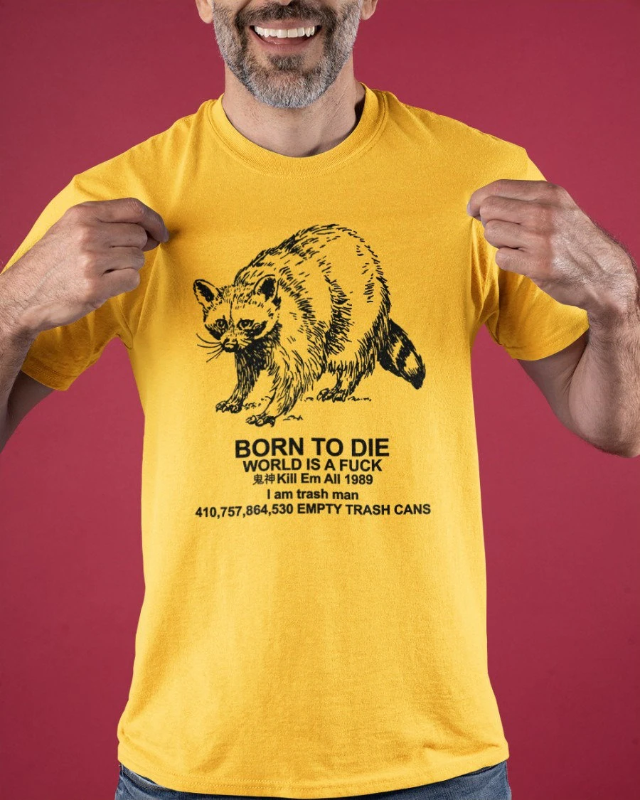 Born To Die World Is A Fk Raccoon Meme I Am Trash Man Jersey Unisex T-Shirt Born To Die World Is A Fk Raccoon Meme I Am Trash Man Jersey Unisex T-Shirt