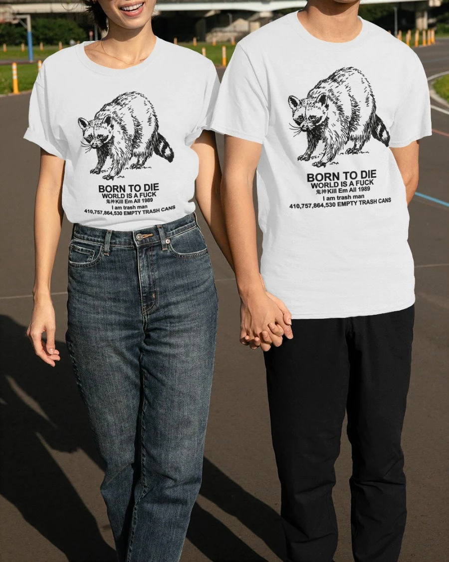 Born To Die World Is A Fk Raccoon Meme I Am Trash Man Jersey Unisex T-Shirt Born To Die World Is A Fk Raccoon Meme I Am Trash Man Jersey Unisex T-Shirt