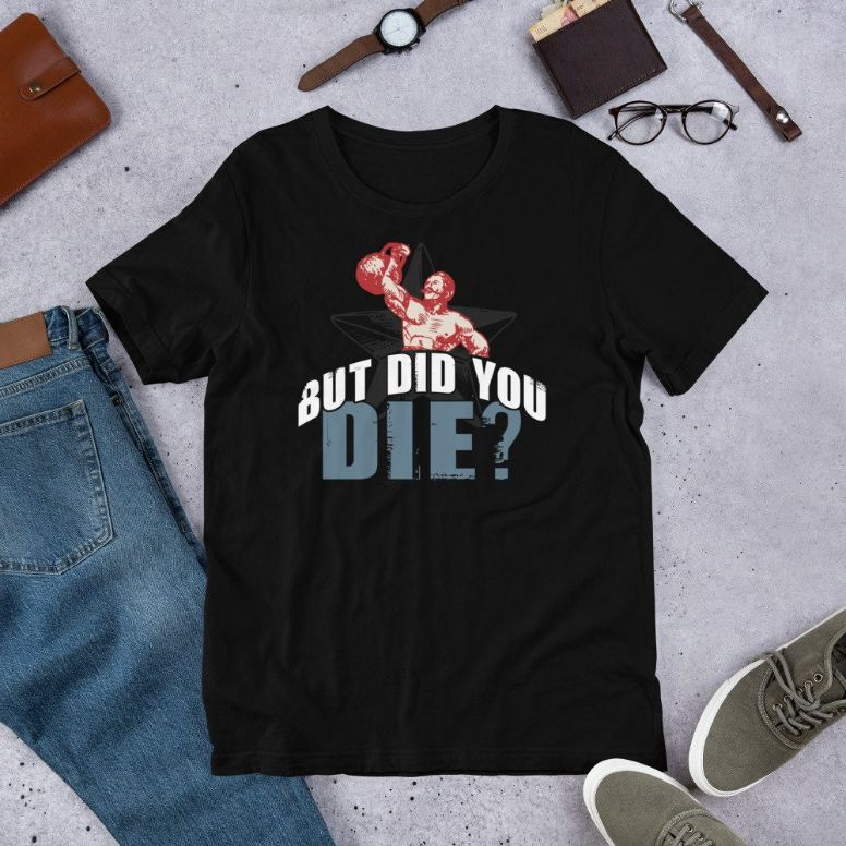 But Did You Die Kettlebell Workout Gym Fitness Shirt But Did You Die Kettlebell Workout Gym Fitness Shirt