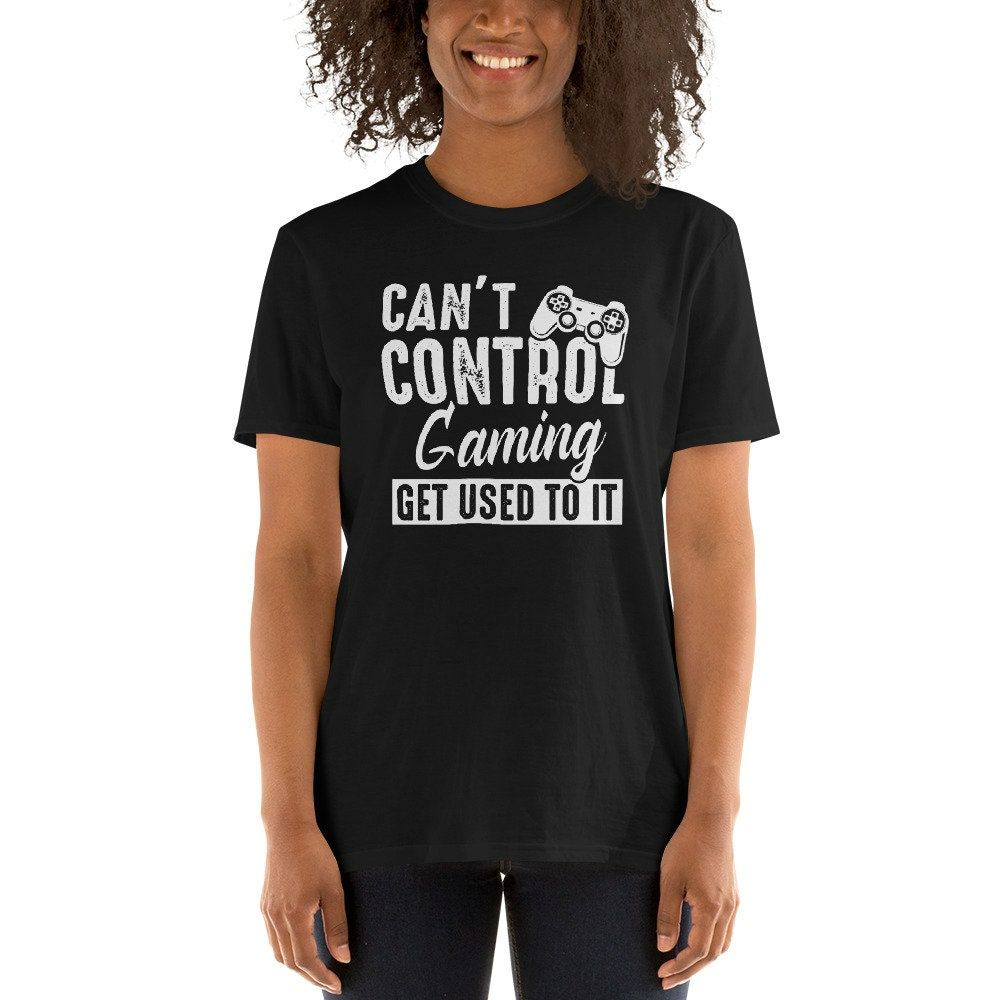 Cant Control Gaming Get Used To It T-Shirt Cant Control Gaming Get Used To It T-Shirt