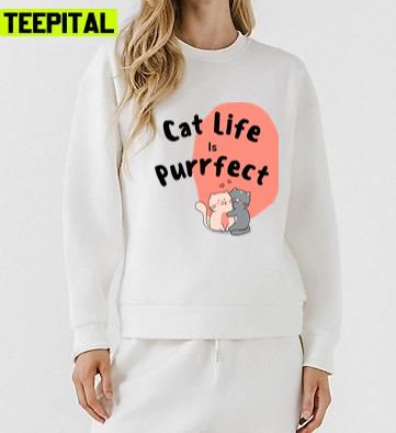 Cat Life Is Purrfect 2022 Trending Unisex Sweatshirt Cat Life Is Purrfect 2022 Trending Unisex Sweatshirt