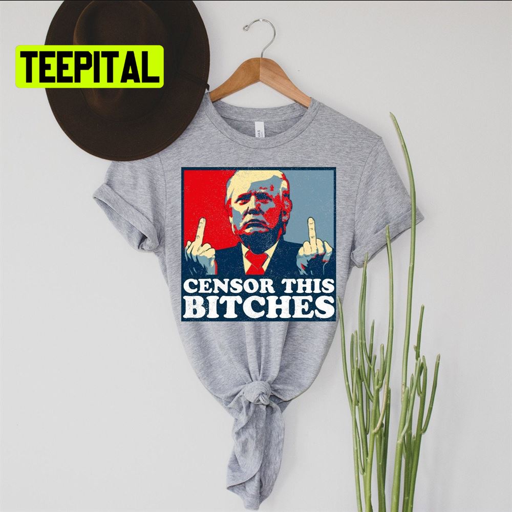 Censor This Bitches Trump Unsiex T-Shirt Censor This Bitches Trump Unsiex T-Shirt