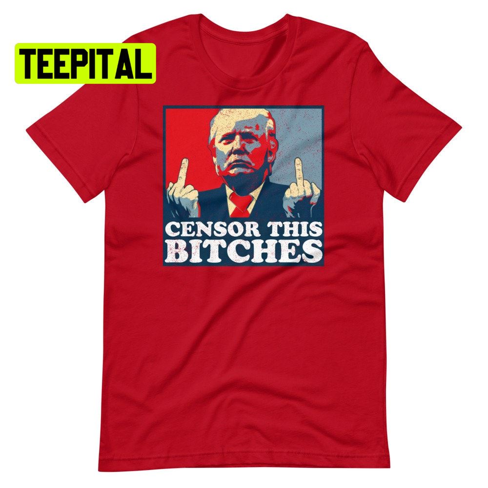 Censor This Bitches Trump Unsiex T-Shirt Censor This Bitches Trump Unsiex T-Shirt