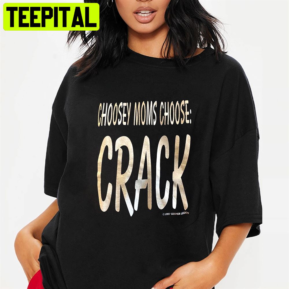Choosey Moms Choose Crack Unisex T-Shirt Choosey Moms Choose Crack Unisex T-Shirt