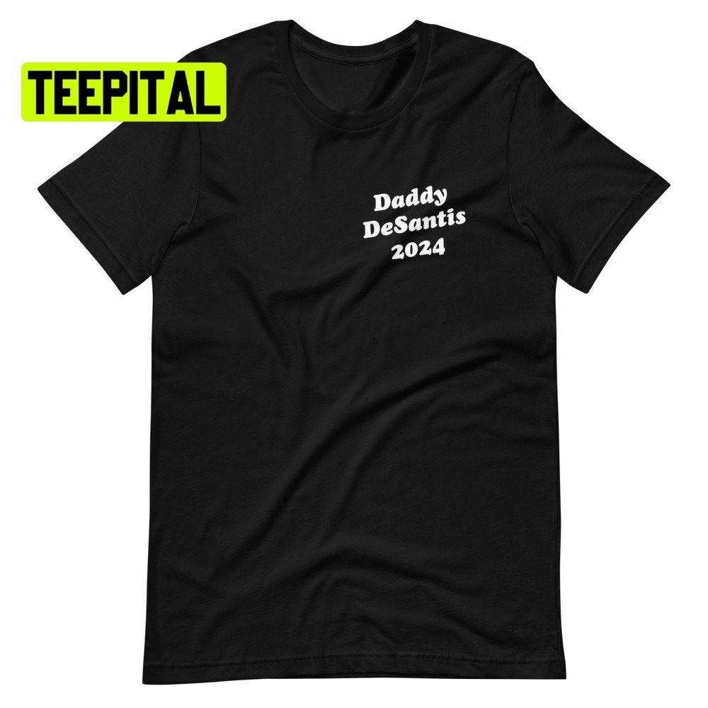 Daddy Desantis 2024 Unsiex T-Shirt Daddy Desantis 2024 Unsiex T-Shirt